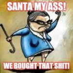 Angry little old lady cartoon | SANTA MY ASS! WE BOUGHT THAT SHIT! | image tagged in angry little old lady cartoon | made w/ Imgflip meme maker