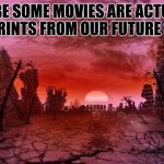 Is our demise predestined?  Do some movies show us how to survive? | MAYBE SOME MOVIES ARE ACTUALLY BLUEPRINTS FROM OUR FUTURE SELVES | image tagged in armageddon | made w/ Imgflip meme maker