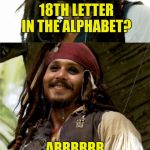 another template DashHopes gave me:) | WHAT IS THE 18TH LETTER IN THE ALPHABET? ARRRRRR | image tagged in jack puns,the alphabet,arrr,pirates | made w/ Imgflip meme maker