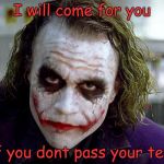 Joker - Why So Many GIFs | I will come for you; If you dont pass your test | image tagged in joker - why so many gifs | made w/ Imgflip meme maker