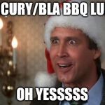 Christmas vacation  | MERCURY/BLA BBQ LUNCH; OH YESSSSS | image tagged in christmas vacation | made w/ Imgflip meme maker