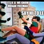 He is right you know . .. | ITS O .K  WE KNOW MOGAN FREEMAN; SAY HI TO LENNY | image tagged in batman,memes,lenny,funny,morgan freeman good luck,he is right you know | made w/ Imgflip meme maker