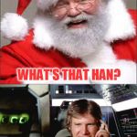 The 23 Memes Till Christmas Event (I shall be doing one Christmas meme a day till Christmas :)  | HEY SANTA! WHAT DO YOU CALL A REBEL WHO DOESN'T BELIEVE IN YOU? WHAT'S THAT HAN? A REBEL WITHOUT A CLAUS! | image tagged in bad pun han solo,christmas memes,funny,starwars,santa clause,jokes | made w/ Imgflip meme maker