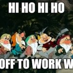 #Whitepeople #trumpsupporters | HI HO HI HO; IT'S OFF TO WORK WE GO | image tagged in dwarfs | made w/ Imgflip meme maker