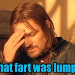 You've had this happen.....De Nile is a river in Egypt....... | That fart was lumpy | image tagged in frustrated boromir,memes,evilmandoevil,funny,fart | made w/ Imgflip meme maker