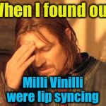 Frustrated Boromir | When I found out; Milli Vinilli were lip syncing | image tagged in frustrated boromir,memes,evilmandoevil,funny | made w/ Imgflip meme maker