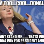 Hillary too cool | IM TOO....COOL...DONALD; CANT STAND ME,,,,,,,,,,THATS
WHY IM GONNA WIN FOR PRESIDENT AND IM 69 | image tagged in hillary too cool | made w/ Imgflip meme maker