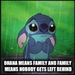 Stitch in the rain | OHANA MEANS FAMILY AND FAMILY MEANS NOBODY GETS LEFT BEHIND | image tagged in stitch in the rain | made w/ Imgflip meme maker