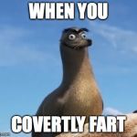 gerald finding dory | WHEN YOU; COVERTLY FART | image tagged in gerald finding dory | made w/ Imgflip meme maker