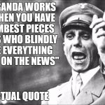 Dumb Pieces Of Shits Like Those Who Believe All The Anti-Islam Lies Told By The Media | "PROPAGANDA WORKS WELL WHEN YOU HAVE THE DUMBEST PIECES OF SHITS WHO BLINDLY BELIEVE EVERYTHING THEY SEE ON THE NEWS"; NOT ACTUAL QUOTE | image tagged in goebbels,quote,quotes,dumb people,believe,propaganda | made w/ Imgflip meme maker