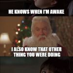 Santa Saw That | HE SEES ME WHEN I'M SLEEPING; HE KNOWS WHEN I'M AWAKE; I ALSO KNOW THAT OTHER THING YOU WERE DOING | image tagged in santa saw that,christmas,merry christmas,santa clause,santa | made w/ Imgflip meme maker