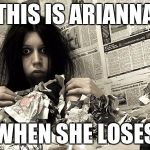 crazy person | THIS IS ARIANNA; WHEN SHE LOSES | image tagged in crazy person | made w/ Imgflip meme maker