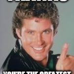 hasselhoff thumbs up | THANKS; YOU'RE THE GREATEST LIZ I KNOW | image tagged in hasselhoff thumbs up | made w/ Imgflip meme maker