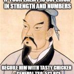 General Tso | IF YOUR ENEMY IS SUPERIOR IN STRENGTH AND NUMBERS; BEGUILE HIM WITH TASTY CHICKEN
 - GENERAL TSO, 512 BCE | image tagged in general tso | made w/ Imgflip meme maker