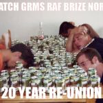 Drunk guys | B WATCH GRMS RAF BRIZE NORTON; 20 YEAR RE-UNION | image tagged in drunk guys | made w/ Imgflip meme maker