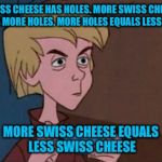 The truth is out  | SWISS CHEESE HAS HOLES. MORE SWISS CHEESE EQUALS MORE HOLES. MORE HOLES EQUALS LESS CHEESE; MORE SWISS CHEESE EQUALS LESS SWISS CHEESE | image tagged in thinking arthur,memes,cheese | made w/ Imgflip meme maker