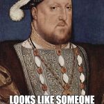 Photoshopped | WHEN YOUR PORTRAIT; LOOKS LIKE SOMEONE PHOTOSHOPPED YOUR FACE IN | image tagged in henry viii portrait | made w/ Imgflip meme maker