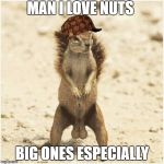 DEEZ NUTS | MAN I LOVE NUTS; BIG ONES ESPECIALLY | image tagged in deez nuts,scumbag | made w/ Imgflip meme maker