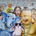 Love Is God | “WE HAVE JUST ENOUGH RELIGION TO MAKE US HATE, BUT NOT ENOUGH TO MAKE US LOVE.”; ~DAVID MITCHELL | image tagged in religions common ground,david mitchell,jesus,buddha,ganesh,pantheon | made w/ Imgflip meme maker