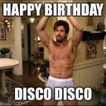 zohan | HAPPY BIRTHDAY; DISCO DISCO | image tagged in zohan | made w/ Imgflip meme maker