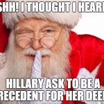 As I recount... | SHH! I THOUGHT I HEARD; HILLARY ASK TO BE A PRECEDENT FOR HER DEEDS | image tagged in santa claus,memes,funny memes,political humor,recount,trump | made w/ Imgflip meme maker