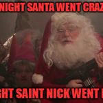 Christmas guns | THE NIGHT SANTA WENT CRAZY ..... THE NIGHT SAINT NICK WENT INSANE. | image tagged in christmas guns | made w/ Imgflip meme maker