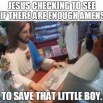 Jesus at the computer | JESUS CHECKING TO SEE IF THERE ARE ENOUGH AMENS; TO SAVE THAT LITTLE BOY. | image tagged in jesus at the computer | made w/ Imgflip meme maker
