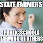 https://www.google.com/search?q=nice%20looking%20teachers&tbm=is | STATE FARMERS; PUBLIC SCHOOLS FARMING OF OTHERS | image tagged in https//wwwgooglecom/searchqnice20looking20teacherstbmis | made w/ Imgflip meme maker