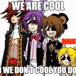 FNAF SWAGS | WE ARE COOL; ROASTEDD; AND WE DON'T COOL YOU DOWN | image tagged in fnaf swags | made w/ Imgflip meme maker