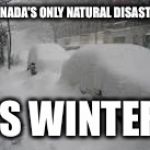 Snow Storm | CANADA'S ONLY NATURAL DISASTER; IS WINTER | image tagged in snow storm | made w/ Imgflip meme maker