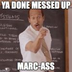 Marcus Done Messed Up | YA DONE MESSED UP; MARC-ASS | image tagged in substitute teacher,marcus,lemonis | made w/ Imgflip meme maker