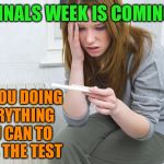 pregnancy test | FINALS WEEK IS COMING; ARE YOU DOING EVERYTHING YOU CAN TO PASS THE TEST | image tagged in pregnancy test | made w/ Imgflip meme maker