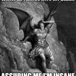 Lucifer. | WHISPER THINGS INTO MY BRAIN; ASSURING ME I'M INSANE | image tagged in lucifer,insane,malignant narcissist,sexual narcissist | made w/ Imgflip meme maker