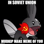 Soviet Mudkip | IN SOVIET UNION; MUDKIP MAKE MEME OF YOU | image tagged in soviet mudkip | made w/ Imgflip meme maker