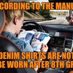 Drive 'n' Learn!  | ACCORDING TO THE MANUAL; DENIM SHIRTS ARE NOT TO BE WORN AFTER 8TH GRADE | image tagged in memes,drive,read,learn,fashion | made w/ Imgflip meme maker