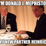 Trump Romney | HELLO. I'M DONALD J. MEPHISTOPHELES. THIS IS MY NEW PARTNER HEINRICH FAUST. | image tagged in trump romney | made w/ Imgflip meme maker