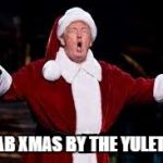 trump christmas | GRAB XMAS BY THE YULETIDE | image tagged in trump christmas | made w/ Imgflip meme maker