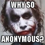 Seriously, why are people doing so many anonymous memes? Most of them ain't even controversial! | WHY SO; ANONYMOUS? | image tagged in joker is not amused,memes | made w/ Imgflip meme maker