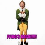 That's the Best news I've heard all month!  | JYING'S BACK!!!!! | image tagged in buddy the elf | made w/ Imgflip meme maker