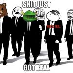 SHIT JUST; GOT REAL | image tagged in memes,meme faces,shit just got real | made w/ Imgflip meme maker