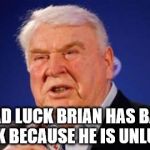 John Madden  | BAD LUCK BRIAN HAS BAD LUCK BECAUSE HE IS UNLUCKY | image tagged in john madden | made w/ Imgflip meme maker