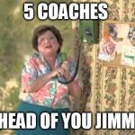 State Farm | 5 COACHES; AHEAD OF YOU JIMMY | image tagged in state farm | made w/ Imgflip meme maker