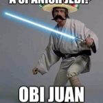 mexican luke | WHAT DO YOU CALL A SPANISH JEDI? OBI JUAN KOBI | image tagged in mexican luke | made w/ Imgflip meme maker