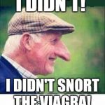 Big nose | I DIDN'T! I DIDN'T SNORT THE VIAGRA! | image tagged in big nose | made w/ Imgflip meme maker