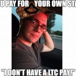 Scumbag PFC | MAKES YOU PAY FOR    YOUR OWN STARBUCKS; "I DON'T HAVE A LTC PAY!" | image tagged in scumbag pfc | made w/ Imgflip meme maker