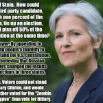 Jill Stein | Jill Stein.  How could a third party candidate, with one percent of the vote, tie up an election, and piss off 50% of the population at the same time? Answer: By appealing to young people's inability to understand the U.S. Constitution, and believing that Russian hackers changed the results of elections in three states. Truth: Voters could not stand Hillary Clinton, and would have rather voted for the "Zombie Apocalypse" than vote for Hillary. | image tagged in jill stein | made w/ Imgflip meme maker