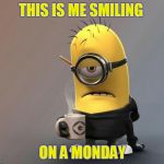 Thank God It's friday | THIS IS ME SMILING; ON A MONDAY | image tagged in thank god it's friday | made w/ Imgflip meme maker