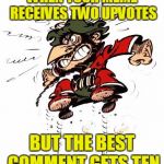 This iz no goud! | WHEN YOUR MEME RECEIVES TWO UPVOTES; BUT THE BEST COMMENT GETS TEN | image tagged in iznogoud,memes | made w/ Imgflip meme maker