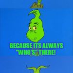 The 20 Christmas Memes Till Christmas Event  | YOU KNOW WHY I DON'T LIKE KNOCK KNOCK JOKES? BECAUSE ITS ALWAYS ''WHO'S'' THERE! | image tagged in the grinch christmas,the grinch,christmas memes,jokes,laughs,whoville | made w/ Imgflip meme maker