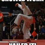 karate kid | SHOWED WORK; NAILED IT! | image tagged in karate kid | made w/ Imgflip meme maker